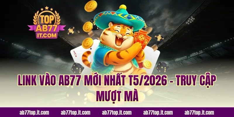 Link vào AB77 mới nhất T6/2026 – Truy cập mượt mà